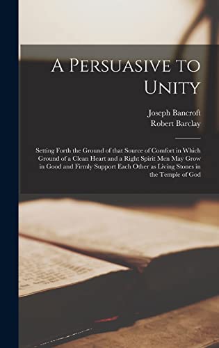 Stock image for A Persuasive to Unity: Setting Forth the Ground of That Source of Comfort in Which Ground of a Clean Heart and a Right Spirit Men May Grow in Good and . Other as Living Stones in the Temple of God for sale by Lucky's Textbooks