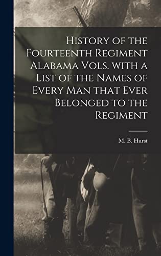 Beispielbild fr History of the Fourteenth Regiment Alabama Vols. With a List of the Names of Every Man That Ever Belonged to the Regiment zum Verkauf von Ria Christie Collections