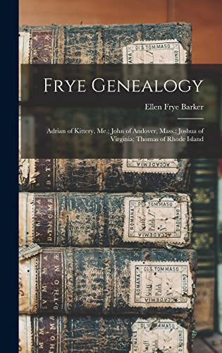 Stock image for Frye Genealogy: Adrian of Kittery, Me.; John of Andover, Mass.; Joshua of Virginia; Thomas of Rhode Island for sale by Lucky's Textbooks