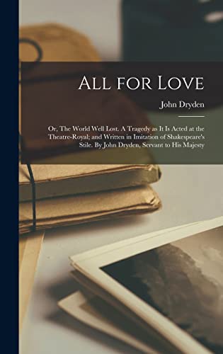 9781015386020: All for Love: or, The World Well Lost. A Tragedy as It is Acted at the Theatre-Royal; and Written in Imitation of Shakespeare's Stile. By John Dryden, Servant to His Majesty