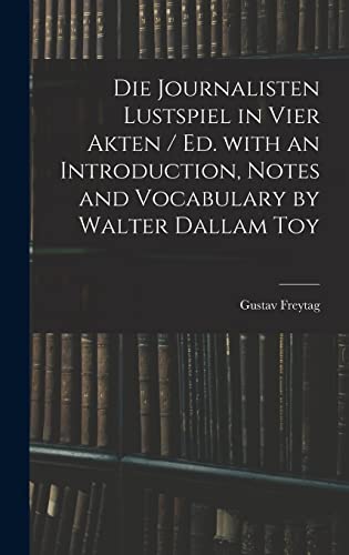 Imagen de archivo de Die Journalisten Lustspiel in Vier Akten / Ed. With an Introduction, Notes and Vocabulary by Walter Dallam Toy a la venta por Lucky's Textbooks