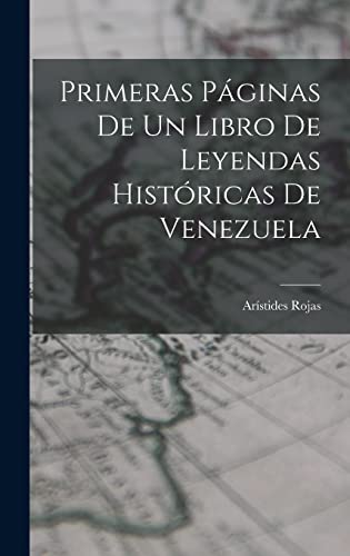 Imagen de archivo de Primeras Pginas De Un Libro De Leyendas Histricas De Venezuela a la venta por Lucky's Textbooks