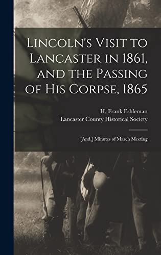 Stock image for Lincoln's Visit to Lancaster in 1861; and the Passing of His Corpse; 1865 : [and;] Minutes of March Meeting for sale by Ria Christie Collections