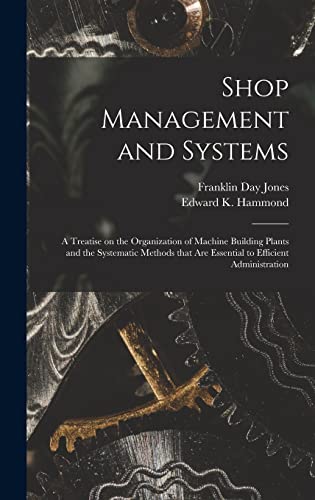 Stock image for Shop Management and Systems; a Treatise on the Organization of Machine Building Plants and the Systematic Methods That Are Essential to Efficient Administration for sale by Lucky's Textbooks