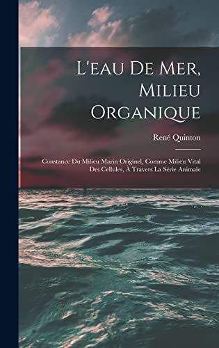 Imagen de archivo de L'eau De Mer, Milieu Organique: Constance Du Milieu Marin Originel, Comme Milieu Vital Des Cellules,  Travers La Srie Animale (French Edition) a la venta por Book Deals