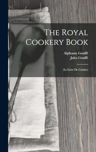 Stock image for The Royal Cookery Book: (Le Livre De Cuisine) for sale by GreatBookPrices