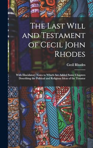 Imagen de archivo de The Last Will and Testament of Cecil John Rhodes: With Elucidatory Notes to Which Are Added Some Chapters Describing the Political and Religious Ideas a la venta por GreatBookPrices