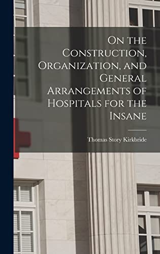 Stock image for On the Construction, Organization, and General Arrangements of Hospitals for the Insane for sale by GreatBookPrices