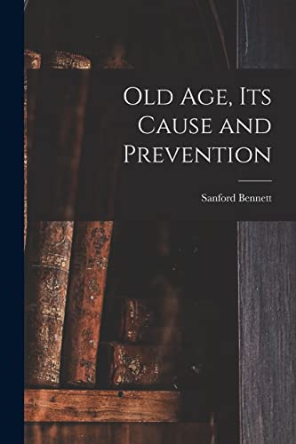Beispielbild fr Old Age, Its Cause and Prevention zum Verkauf von GreatBookPrices
