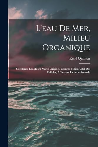 Imagen de archivo de L'eau De Mer, Milieu Organique: Constance Du Milieu Marin Originel, Comme Milieu Vital Des Cellules,  Travers La Srie Animale -Language: french a la venta por GreatBookPrices