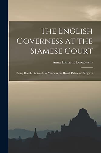 Imagen de archivo de The English Governess at the Siamese Court: Being Recollections of Six Years in the Royal Palace at Bangkok a la venta por GreatBookPrices