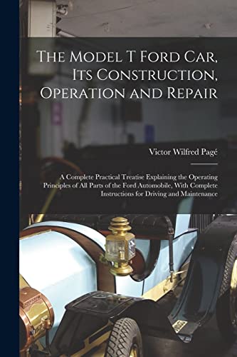 Beispielbild fr The Model T Ford Car, Its Construction, Operation and Repair: A Complete Practical Treatise Explaining the Operating Principles of All Parts of the Fo zum Verkauf von GreatBookPrices