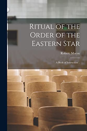 Imagen de archivo de Ritual of the Order of the Eastern Star: A Book of Instruction . a la venta por GreatBookPrices