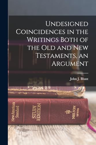 Stock image for Undesigned Coincidences in the Writings Both of the Old and New Testaments, an Argument for sale by GreatBookPrices