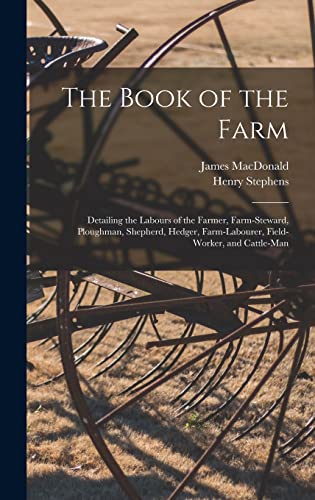 Beispielbild fr The Book of the Farm; Detailing the Labours of the Farmer, Farm-steward, Ploughman, Shepherd, Hedger, Farm-labourer, Field-worker, and Cattle-man zum Verkauf von GF Books, Inc.