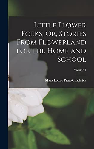 Stock image for Little Flower Folks, Or, Stories From Flowerland for the Home and School; Volume 1 for sale by THE SAINT BOOKSTORE