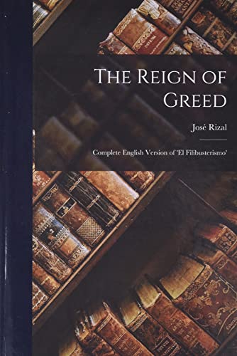 Imagen de archivo de The Reign of Greed: Complete English Version of 'El Filibusterismo' a la venta por THE SAINT BOOKSTORE