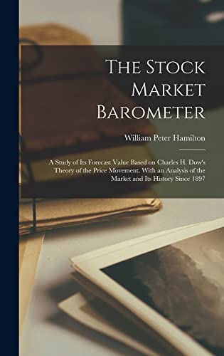 Beispielbild fr The Stock Market Barometer: A Study of its Forecast Value Based on Charles H. Dow's Theory of the Price Movement. With an Analysis of the Market and its History Since 1897 zum Verkauf von THE SAINT BOOKSTORE