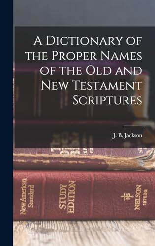 Beispielbild fr A Dictionary of the Proper Names of the Old and New Testament Scriptures zum Verkauf von GreatBookPrices