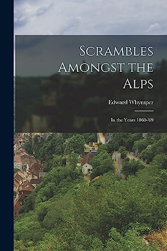 Stock image for Scrambles Amongst the Alps: In the Years 1860-'69 for sale by GreatBookPrices