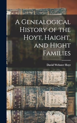 Stock image for A Genealogical History of the Hoyt, Haight, and Hight Families for sale by GreatBookPrices