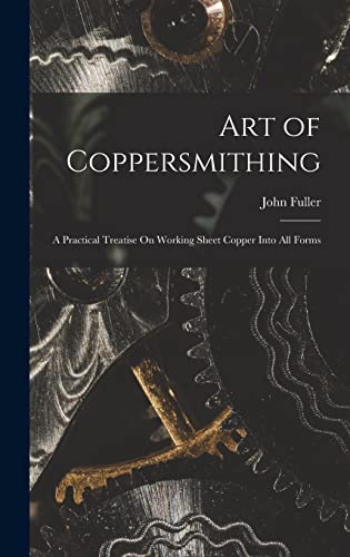 Imagen de archivo de Art of Coppersmithing: A Practical Treatise On Working Sheet Copper Into All Forms a la venta por GreatBookPrices