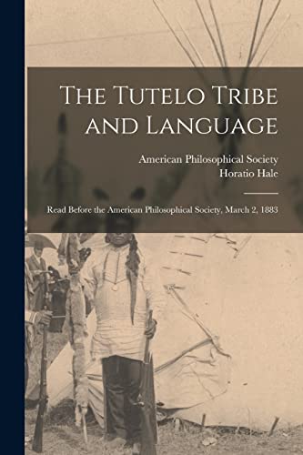 Beispielbild fr The Tutelo Tribe and Language: Read Before the American Philosophical Society, March 2, 1883 zum Verkauf von GreatBookPrices