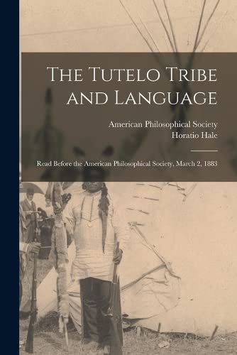 Imagen de archivo de The Tutelo Tribe and Language: Read Before the American Philosophical Society, March 2, 1883 a la venta por GreatBookPrices