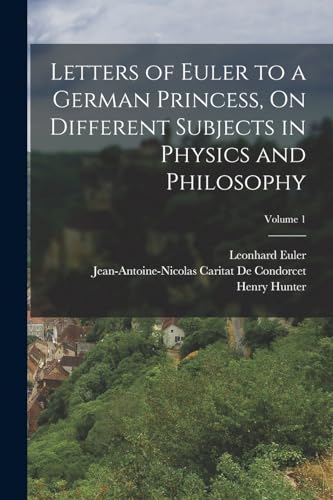 Stock image for Letters of Euler to a German Princess, On Different Subjects in Physics and Philosophy; Volume 1 for sale by GreatBookPrices