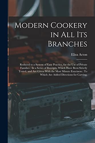 Beispielbild fr Modern Cookery in All Its Branches: Reduced to a System of Easy Practice, for the Use of Private Families : In a Series of Receipts, Which Have Been S zum Verkauf von GreatBookPrices