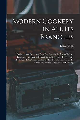 9781015413603: Modern Cookery in All Its Branches: Reduced to a System of Easy Practice, for the Use of Private Families : In a Series of Receipts, Which Have Been ... : To Which Are Added Directions for Carving,