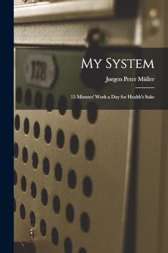 Imagen de archivo de My System: 15 Minutes' Work a Day for Health's Sake a la venta por GreatBookPrices