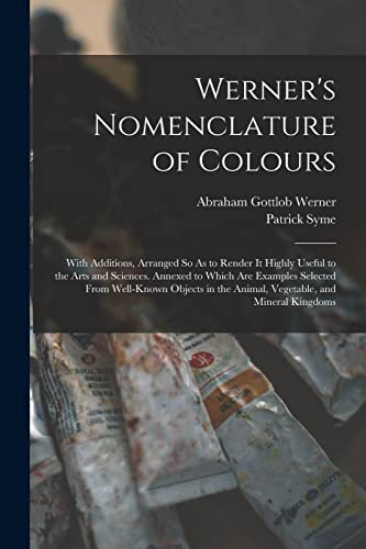 9781015414228: Werner's Nomenclature of Colours: With Additions, Arranged So As to Render It Highly Useful to the Arts and Sciences. Annexed to Which Are Examples ... the Animal, Vegetable, and Mineral Kingdoms