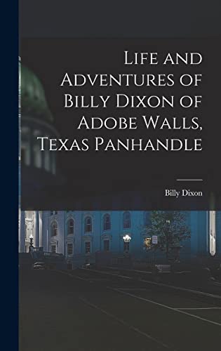 Stock image for Life and Adventures of Billy Dixon of Adobe Walls, Texas Panhandle for sale by GreatBookPrices