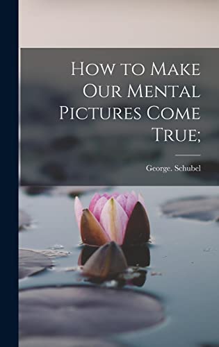 9781015415027: How to Make Our Mental Pictures Come True;