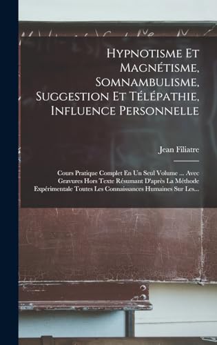 9781015415898: Hypnotisme Et Magntisme, Somnambulisme, Suggestion Et Tlpathie, Influence Personnelle: Cours Pratique Complet En Un Seul Volume ... Avec Gravures ... Humaines Sur Les... (French Edition)