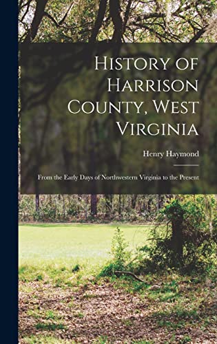 9781015416208: History of Harrison County, West Virginia: From the Early Days of Northwestern Virginia to the Present