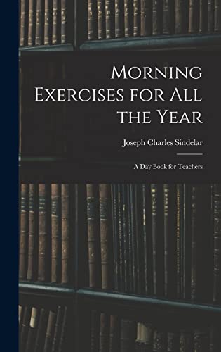 Stock image for Morning Exercises for All the Year: A Day Book for Teachers for sale by GreatBookPrices