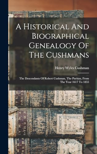 Stock image for A Historical And Biographical Genealogy Of The Cushmans: The Descendants Of Robert Cushman, The Puritan, From The Year 1617 To 1855 for sale by GreatBookPrices