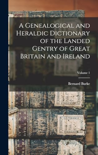 Stock image for A Genealogical and Heraldic Dictionary of the Landed Gentry of Great Britain and Ireland; Volume 1 for sale by GreatBookPrices