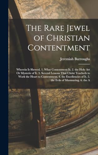 Stock image for The Rare Jewel of Christian Contentment: Wherein Is Shewed, 1. What Contentment Is. 2. the Holy Art Or Mysterie of It. 3. Several Lessons That Christ . of It. 5. the Evils of Murmuring. 6. the A for sale by GF Books, Inc.