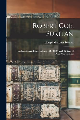 Stock image for Robert Coe, Puritan: His Ancestors and Descendants, 1340-1910, With Notices of Other Coe Families for sale by GreatBookPrices