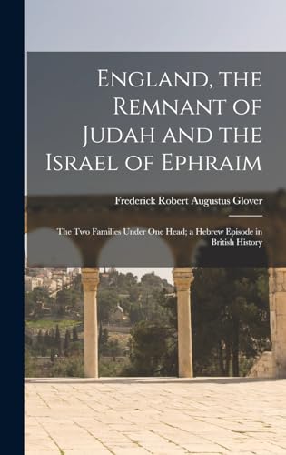 Stock image for England, the Remnant of Judah and the Israel of Ephraim: The Two Families Under One Head; a Hebrew Episode in British History for sale by GreatBookPrices