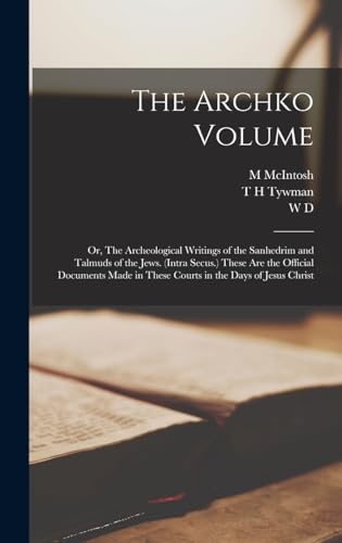 Stock image for The Archko Volume; or, The Archeological Writings of the Sanhedrim and Talmuds of the Jews. (Intra Secus.) These are the Official Documents Made in These Courts in the Days of Jesus Christ for sale by California Books