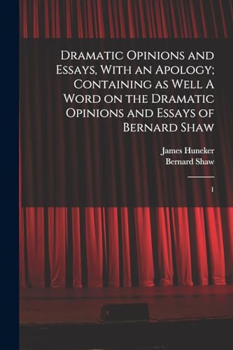 Stock image for Dramatic Opinions and Essays, With an Apology; Containing as Well A Word on the Dramatic Opinions and Essays of Bernard Shaw: 1 for sale by Books Puddle