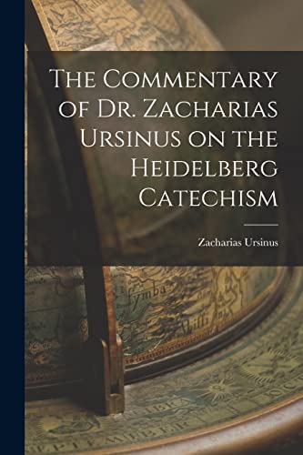 Beispielbild fr The Commentary of Dr. Zacharias Ursinus on the Heidelberg Catechism zum Verkauf von GreatBookPrices