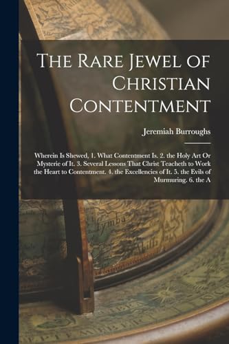 Stock image for The Rare Jewel of Christian Contentment: Wherein Is Shewed, 1. What Contentment Is. 2. the Holy Art Or Mysterie of It. 3. Several Lessons That Christ for sale by GreatBookPrices