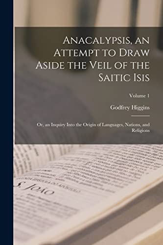 9781015425262: Anacalypsis, an Attempt to Draw Aside the Veil of the Saitic Isis; Or, an Inquiry Into the Origin of Languages, Nations, and Religions; Volume 1