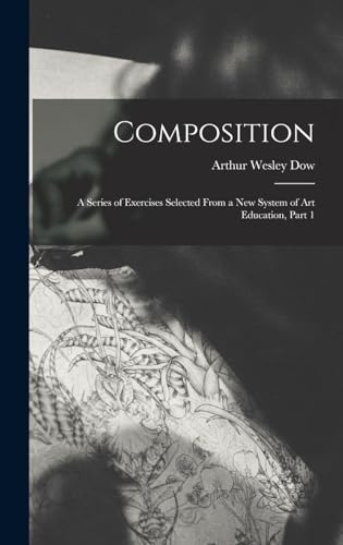 Imagen de archivo de Composition: A Series of Exercises Selected From a New System of Art Education, Part 1 a la venta por GreatBookPrices