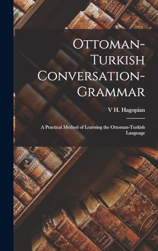 Imagen de archivo de Ottoman-Turkish Conversation-Grammar: A Practical Method of Learning the Ottoman-Turkish Language a la venta por THE SAINT BOOKSTORE